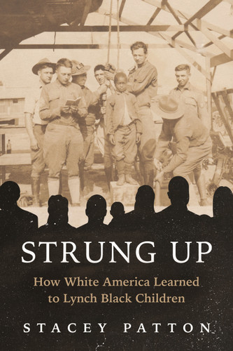 Strung Up (How White America Learned to Lynch Black Children) by Stacey Patton, 9780807016206