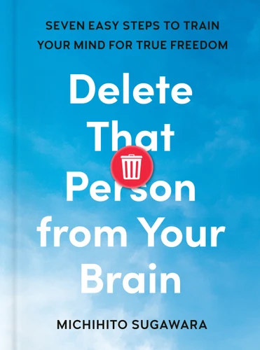 Delete That Person from Your Brain (Seven Easy Steps to Train Your Mind for True Freedom) by Michihito Sugawara, Haydn Trowell, 9798217183036