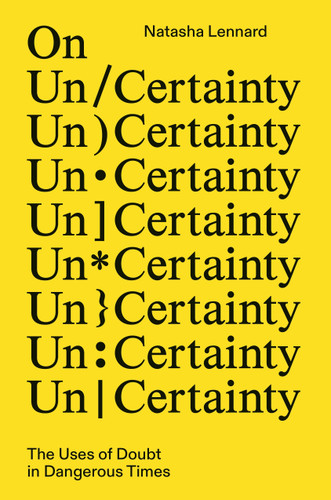 On Un/Certainty (The Uses of Doubt in Dangerous Times) by Natasha Lennard, 9781804295618