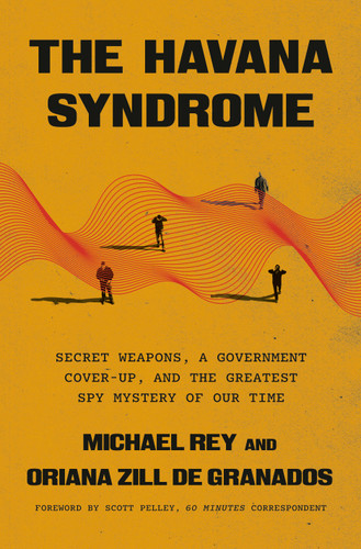 The Havana Syndrome (Secret Weapons, a Government Cover-Up, and the Greatest Spy Mystery of Our Time) by Michael Rey, Oriana Zill de Granados, Scott Pelley, 9798217088386