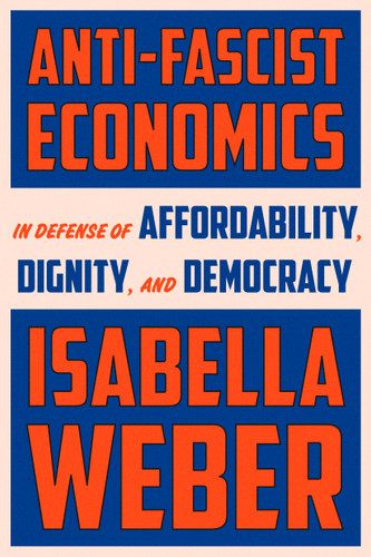 Anti-Fascist Economics by Isabella Weber, 9798217154432
