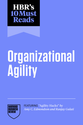 HBR's 10 Must Reads on Organizational Agility (featuring "Agility Hacks" by Amy C. Edmondson and Ranjay Gulati) by Harvard Business Review, 9798892793803