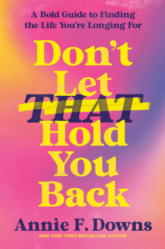 Don't Let That Hold You Back (A Bold Guide to Finding the Life You're Longing For) by Annie F. Downs, 9798217155767