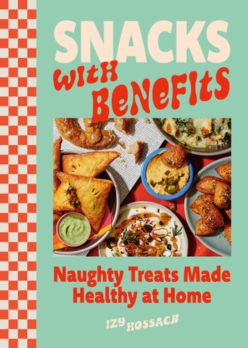 Snacks with Benefits (Naughty Treats Made Healthy at Home) by Izy Hossack, 9781035439638