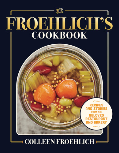 The Froehlich's Cookbook (Recipes and Stories from the Beloved Restaurant and Bakery) by Colleen Froehlich, Laura Scherb, 9781572843707