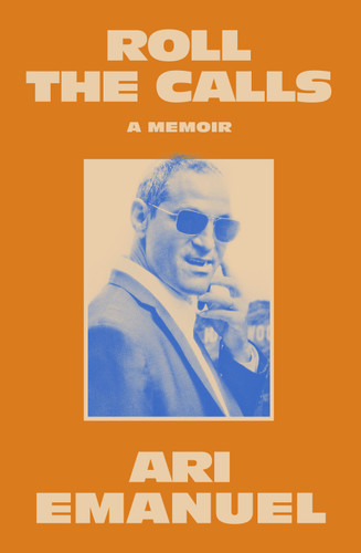 Roll the Calls (A Memoir) by Ari Emanuel, 9798217209347