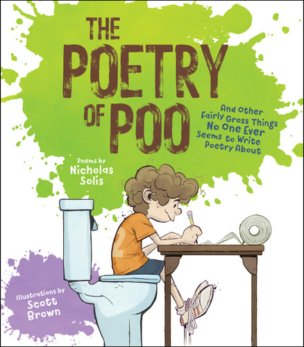 The Poetry of Poo (And Other Fairly Gross Things No One Ever Seems to Write Poetry About) by Nicholas Solis, Scott Brown, 9781534113527