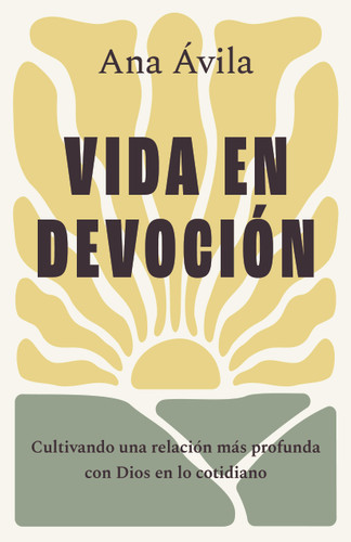 Vida en devoción (Cultivando una relación más profunda con Dios en lo cotidiano) (Spanish Edition) by Ana Ávila, 9798384505587