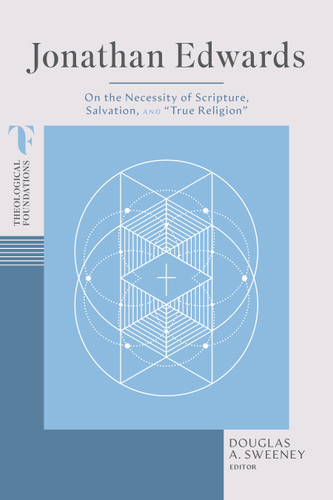Jonathan Edwards (On the Necessity of Scripture, Salvation, and “True Religion”) by Douglas A. Sweeney, 9798384519645