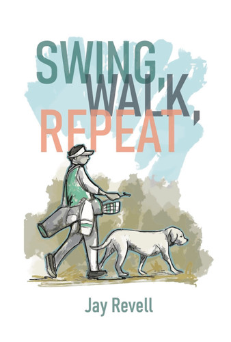 Swing, Walk, Repeat (Observations from a Lifelong Golf Obsession) by Dave Baysden, Dave Baysden, Jay Revell, Jay Revell, Laz Versalles, Laz Versalles, 9781956237023