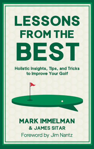 Lessons from the Best (Holistic Insights, Tips, and Tricks to Improve Your Golf Game) by Mark Immelman, James Sitar, Jim Nantz, 9781956237207