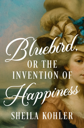 Bluebird, or the Invention of Happiness by Sheila Kohler, 9798337203294