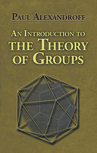 An Introduction to the Theory of Groups by Paul Alexandroff, Hazel Perfect, G.M. Petersen, 9780486488134