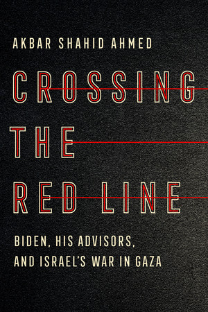 Crossing the Red Line (Biden, His Advisors, and Israel's War in Gaza) by Akbar Shahid Ahmed, 9781324118190