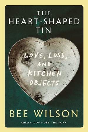 The Heart-Shaped Tin (Love, Loss, and Kitchen Objects) - 9781324134374 by Bee Wilson, 9781324134374