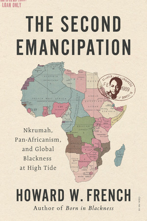 The Second Emancipation (Nkrumah, Pan-Africanism, and Global Blackness at High Tide) - 9781324099376 by Howard W. French, 9781324099376