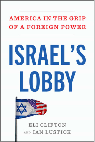 Israel's Lobby (America in the Grip of a Foreign Power) by Eli Clifton, Ian Lustick, 9781668210840