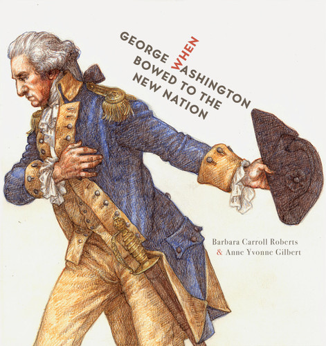 When George Washington Bowed to the New Nation by Barbara Carroll Roberts, Anne Yvonne Gilbert, 9781568464619