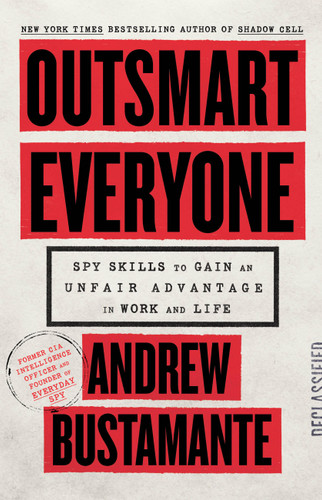 Outsmart Everyone (Spy Skills to Gain an Unfair Advantage in Work and Life) - 9780316612722 by Andrew Bustamante