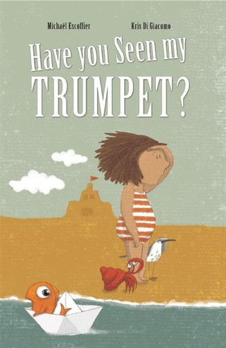 Have You Seen My Trumpet? by Michaël Escoffier, Kris Di Giacomo, 9781592702015