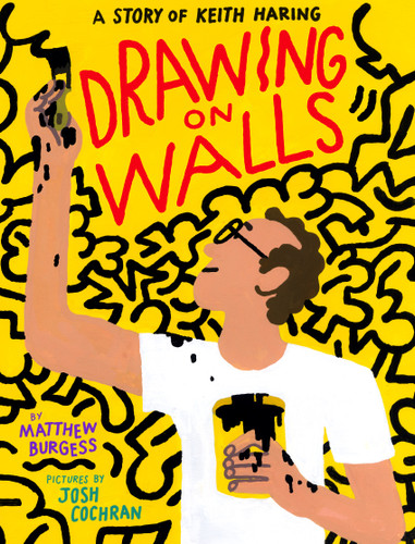 Drawing on Walls (A Story of Keith Haring) by Matthew Burgess, Josh Cochran, 9781592702671