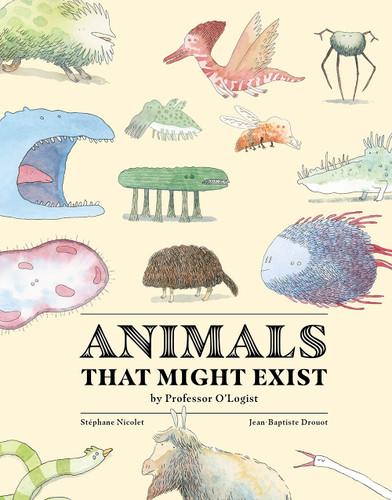 Animals That Might Exist by Professor O'Logist by Stéphane Nicolet, Jean-Baptiste Drouot, 9781990252051