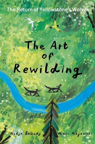 The Art of Rewilding (The Return of Yellowstone's Wolves) by Nadja Belhadj, Marc Majewski, 9781990252198