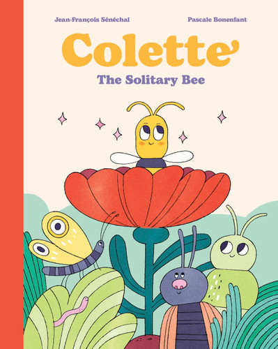 Colette: The Solitary Bee by Jean-François Sénéchal, Pascale Bonenfant, 9781990252396