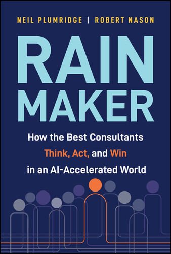 Rainmaker (How the Best Consultants Think, Act, and Win in an AI-Accelerated World) by Neil Plumridge, Robert Nason, 9781394440672