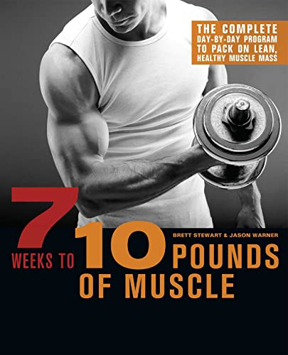 7 Weeks to 10 Pounds of Muscle (The Complete Day-by-Day Program to Pack on Lean, Healthy Muscle Mass) by Brett Stewart, Jason Warner, 9781612431222