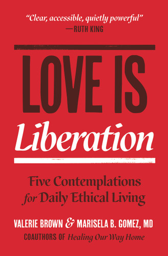 Love Is Liberation (Five Contemplations for Daily Ethical Living) by Valerie Brown, Marisela B. Gomez, 9781967175178