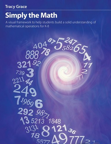 Simply the Math (A visual framework to help students build a solid understanding of mathematical operations for K-8) by Tracy Grace, 9781551383828
