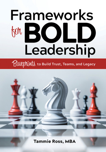 Frameworks for BOLD Leadership (Blueprints to Build Trust, Teams, and Legacy) by Tammie Ross, 9780867188332