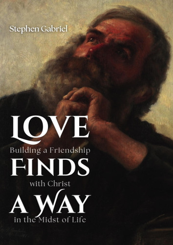 Love Finds a Way (Building a Friendship with Christ in the Midst of Life) by Stephen Gabriel, 9781594170461