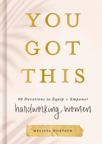 You Got This (90 Devotions to Equip and Empower Hardworking Women (A 90-Day Devotional) - The Perfect Gift for Christian Women) by Melissa Horvath, 9781644549889