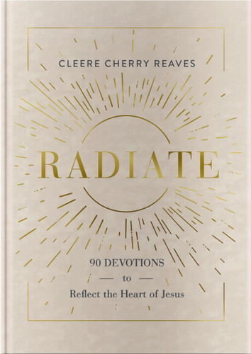 Radiate (90 Devotions to Reflect the Heart of Jesus) by Cleere Cherry Reaves, 9781648702907