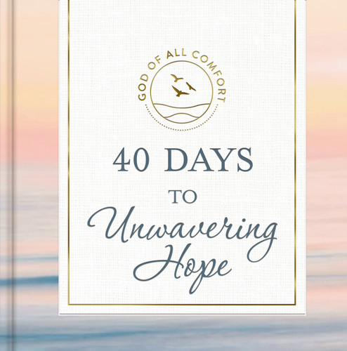 40 Days to Unwavering Hope (A 40-Day Devotional for Spiritual Strength and Confidence in God's Love) by DaySpring, 9781648708435