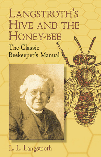 Langstroth's Hive and the Honey-Bee (The Classic Beekeeper's Manual) by L. L. Langstroth, 9780486433844