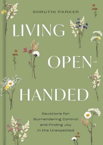 Living Open-Handed (Devotions for Surrendering Control and Finding Joy in the Unexpected (A 90-Day Devotional)) by Shruthi Parker, 9798886028614