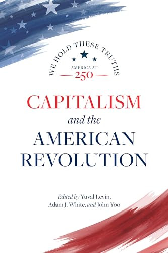 Capitalism and the American Revolution by Yuval Levin, Adam J. White, John Yoo, Richard A. Epstein, Deirdre McCloskey, Clement Fatovic, Christopher DeMuth, Jay Cost, 9780844750699