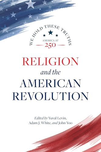 Religion and the American Revolution by Yuval Levin, Adam J. White, John Yoo, Vincent Phillip Muñoz, Thomas S. Kidd, Jane Calvert, Meir Yakov Soloveichik, Michael W. McConnell, 9780844750873