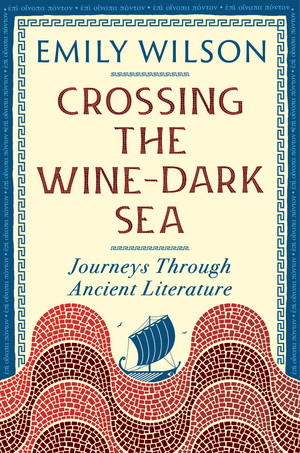 Crossing the Wine-Dark Sea (Journeys Through Ancient Literature) by Emily Wilson, 9781324099406