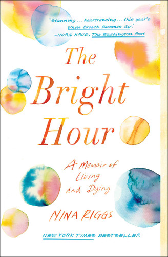 The Bright Hour (A Memoir of Living and Dying) by Nina Riggs, 9781501169373