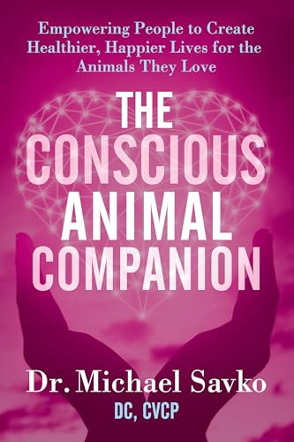 The Conscious Animal Companion (Empowering People to Create Healthier, Happier Lives for the Animals They Love) by Dr. Michael Savko DC, CVCP, 9798895740231