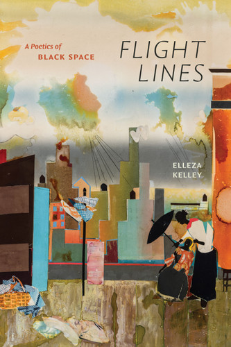 Flight Lines (A Poetics of Black Space) by Elleza Kelley, 9781478039426
