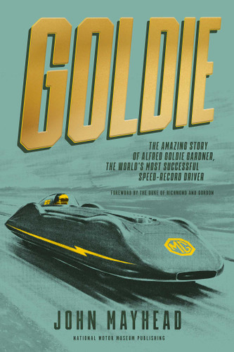 Goldie (The Amazing Story of Alfred Goldie Gardner, the World's Most Successful Speed-Record Driver) by John Mayhead, 9781739629731