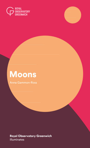 Moons (Royal Observatory Greenwich Illuminates) by Anna Gammon-Ross, 9781906367954