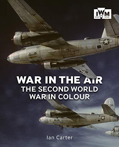War in the Air (The Second World War in Colour) by Ian Carter, 9781912423033