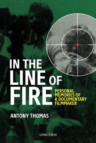 In the Line of Fire (Memories of a Documentary Filmmaker) by Antony Thomas, 9781914414336