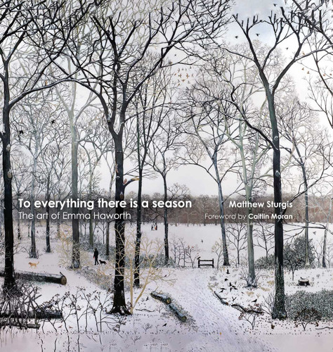 To Everything There is a Season (The Art of Emma Haworth) by Matthew Sturgis, Caitlin Moran, Emma Haworth, 9781916846371